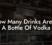 How Many Drinks Are In A Bottle Of Vodka