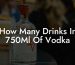 How Many Drinks In 750Ml Of Vodka