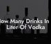 How Many Drinks In A Liter Of Vodka