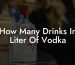 How Many Drinks In Liter Of Vodka