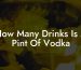 How Many Drinks Is A Pint Of Vodka