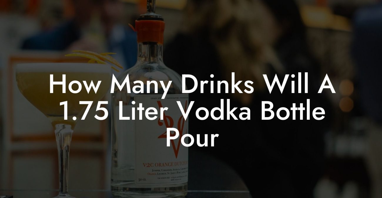 How Many Drinks Will A 1.75 Liter Vodka Bottle Pour