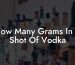 How Many Grams In A Shot Of Vodka