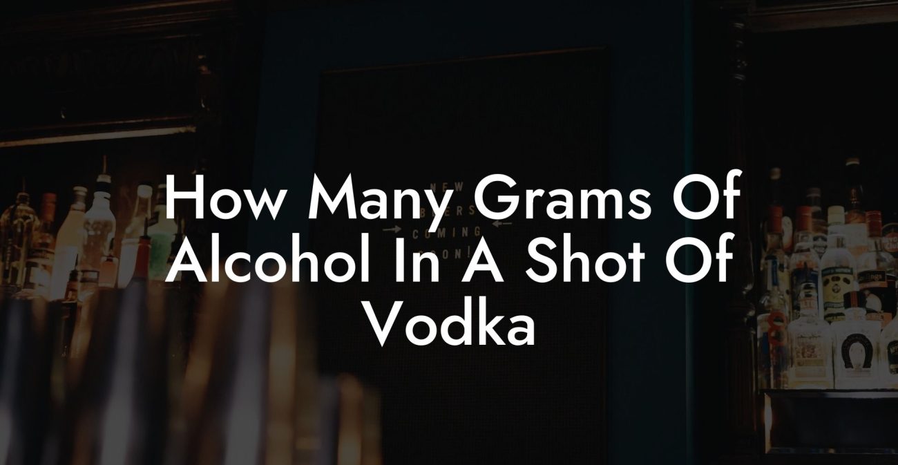 How Many Grams Of Alcohol In A Shot Of Vodka