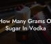How Many Grams Of Sugar In Vodka
