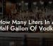 How Many Liters In A Half Gallon Of Vodka