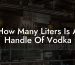 How Many Liters Is A Handle Of Vodka