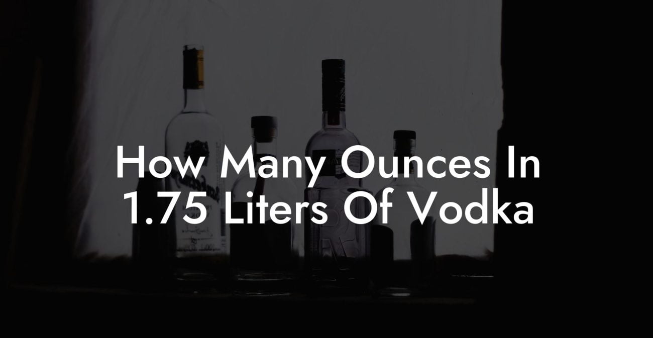 How Many Ounces In 1.75 Liters Of Vodka