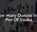 How Many Ounces In A Pint Of Vodka