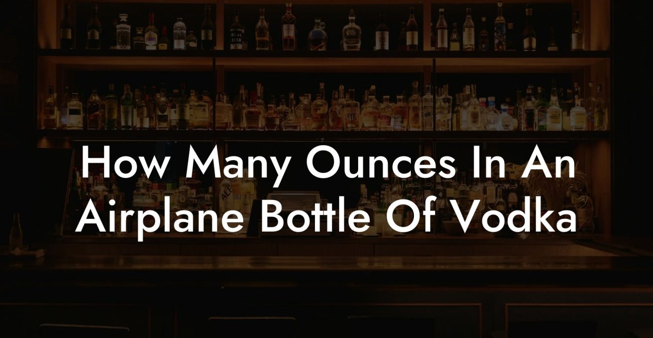 How Many Ounces In An Airplane Bottle Of Vodka