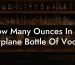 How Many Ounces In An Airplane Bottle Of Vodka