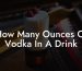 How Many Ounces Of Vodka In A Drink
