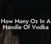 How Many Oz In A Handle Of Vodka