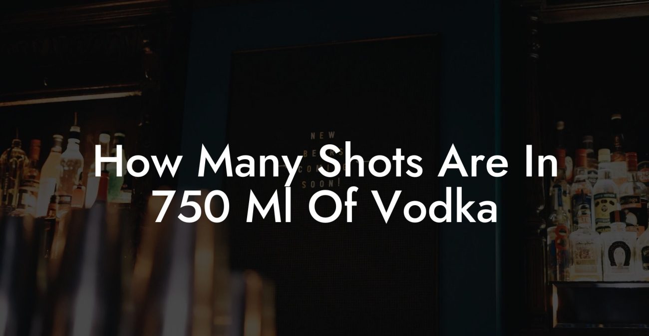 How Many Shots Are In 750 Ml Of Vodka