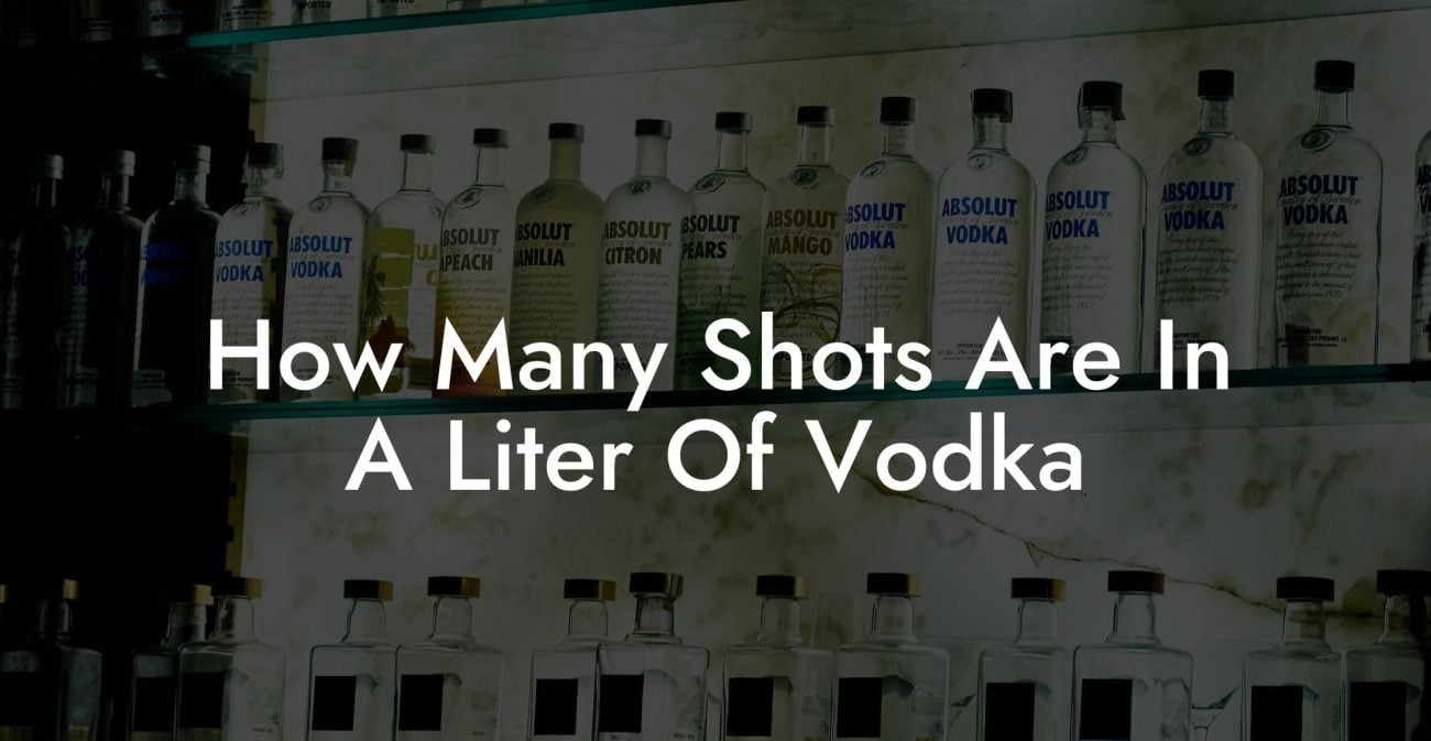 How Many Shots Are In A Liter Of Vodka