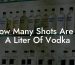 How Many Shots Are In A Liter Of Vodka