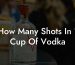 How Many Shots In 1 Cup Of Vodka