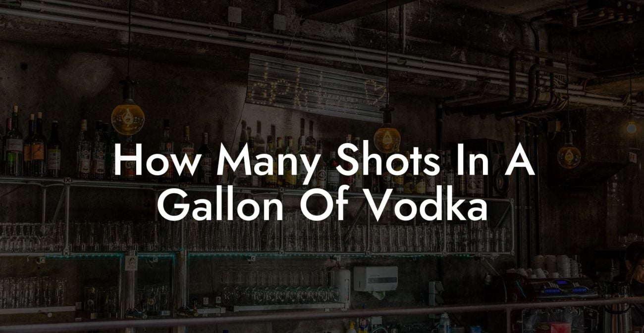 How Many Shots In A Gallon Of Vodka