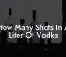 How Many Shots In A Liter Of Vodka