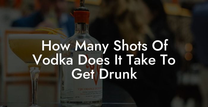 How Many Shots Of Vodka Does It Take To Get Drunk - Vodka Doctors