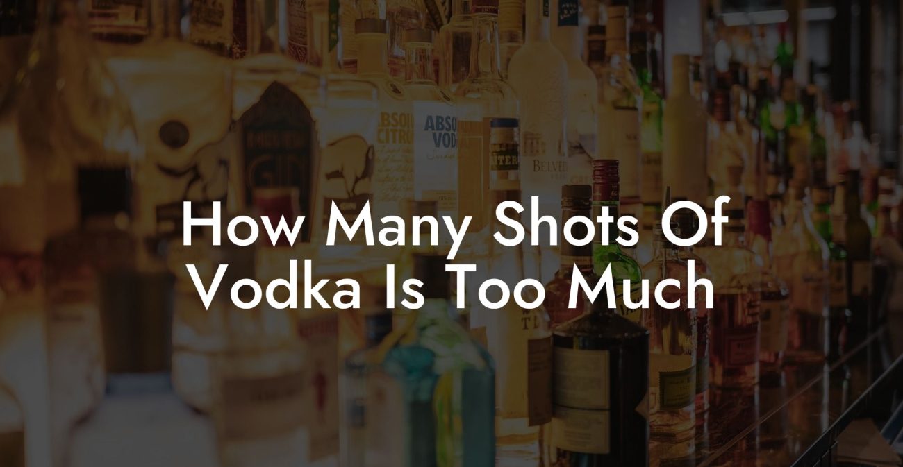 How Many Shots Of Vodka Is Too Much