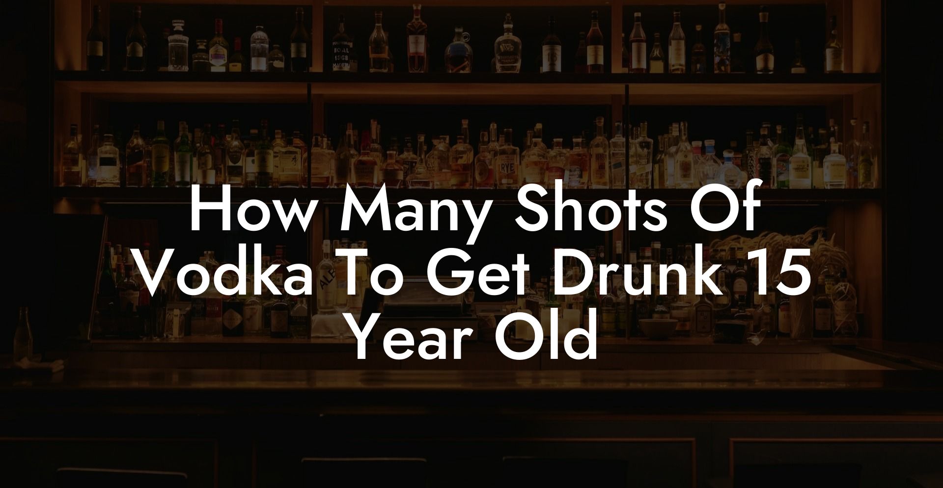 How Many Shots Of Vodka To Get Drunk 15 Year Old