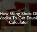 How Many Shots Of Vodka To Get Drunk Calculator