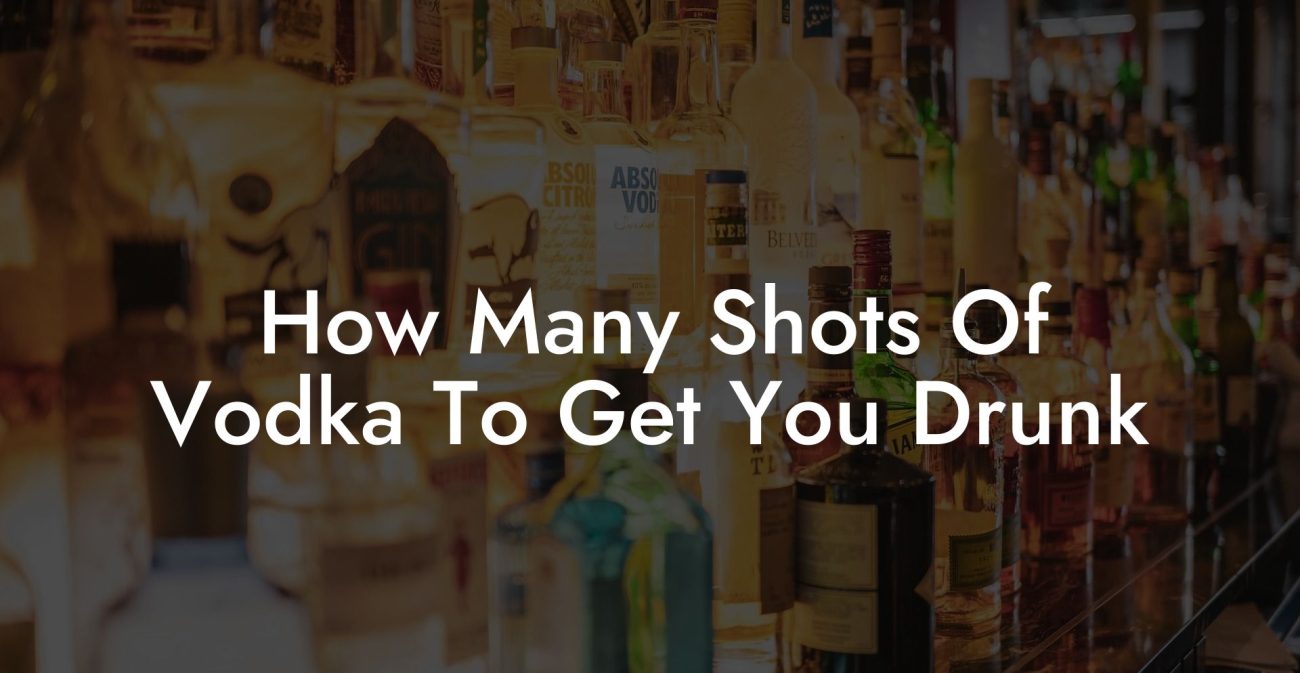 How Many Shots Of Vodka To Get You Drunk