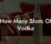 How Many Shots Of Vodka