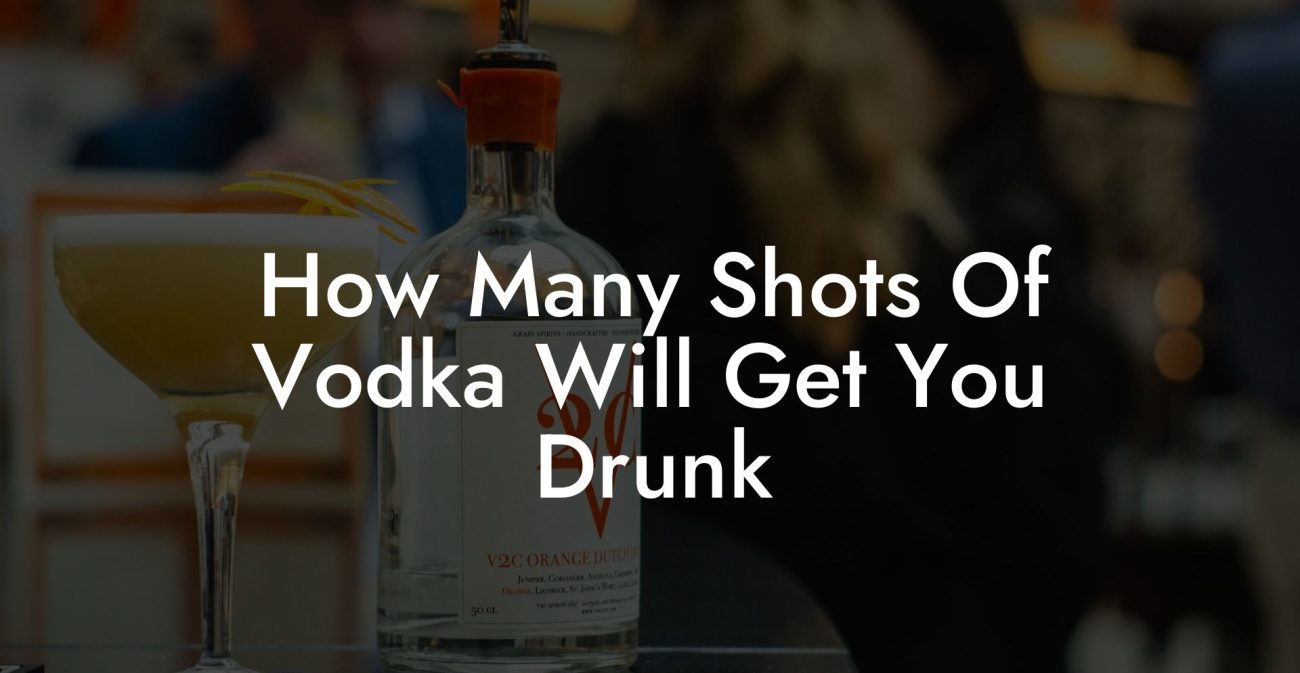 How Many Shots Of Vodka Will Get You Drunk