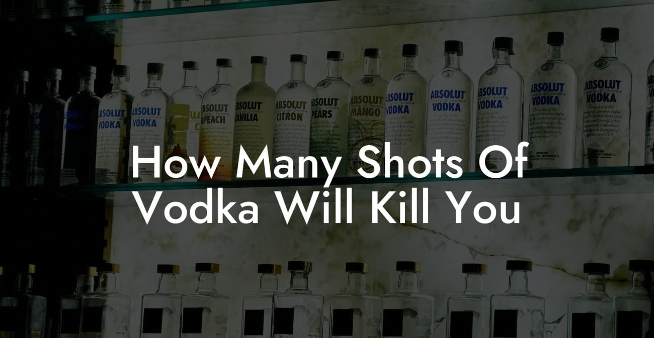 How Many Shots Of Vodka Will Kill You