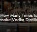 How Many Times Is Absolut Vodka Distilled