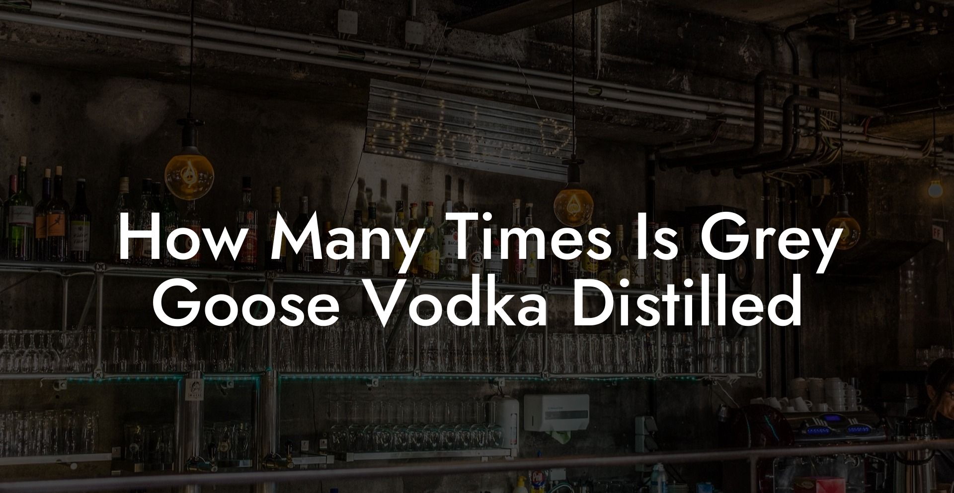 How Many Times Is Grey Goose Vodka Distilled