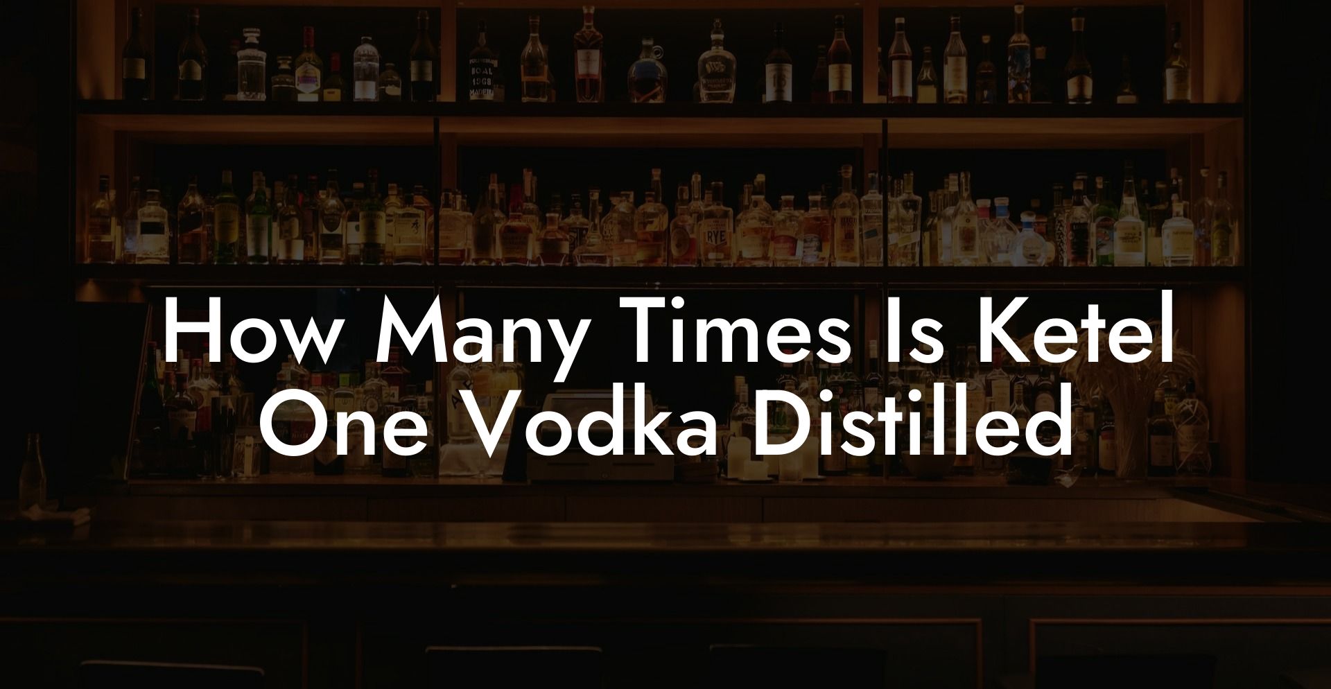 How Many Times Is Ketel One Vodka Distilled