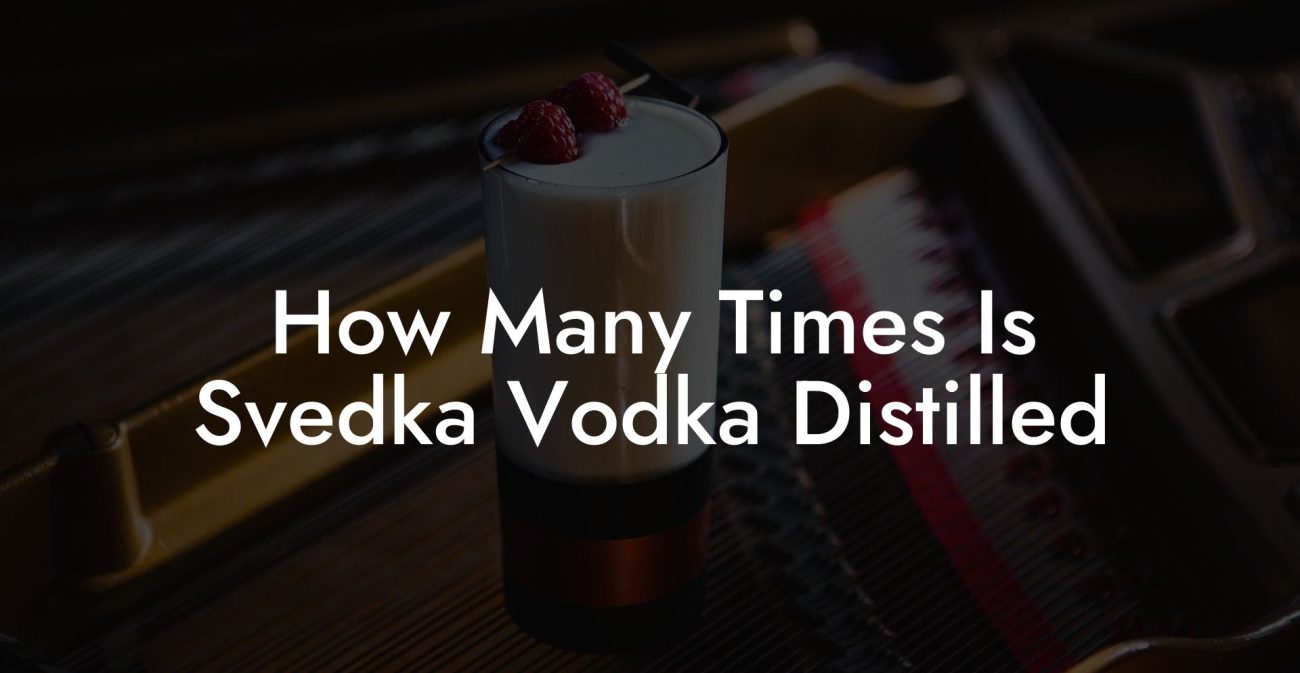 How Many Times Is Svedka Vodka Distilled