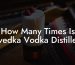 How Many Times Is Svedka Vodka Distilled