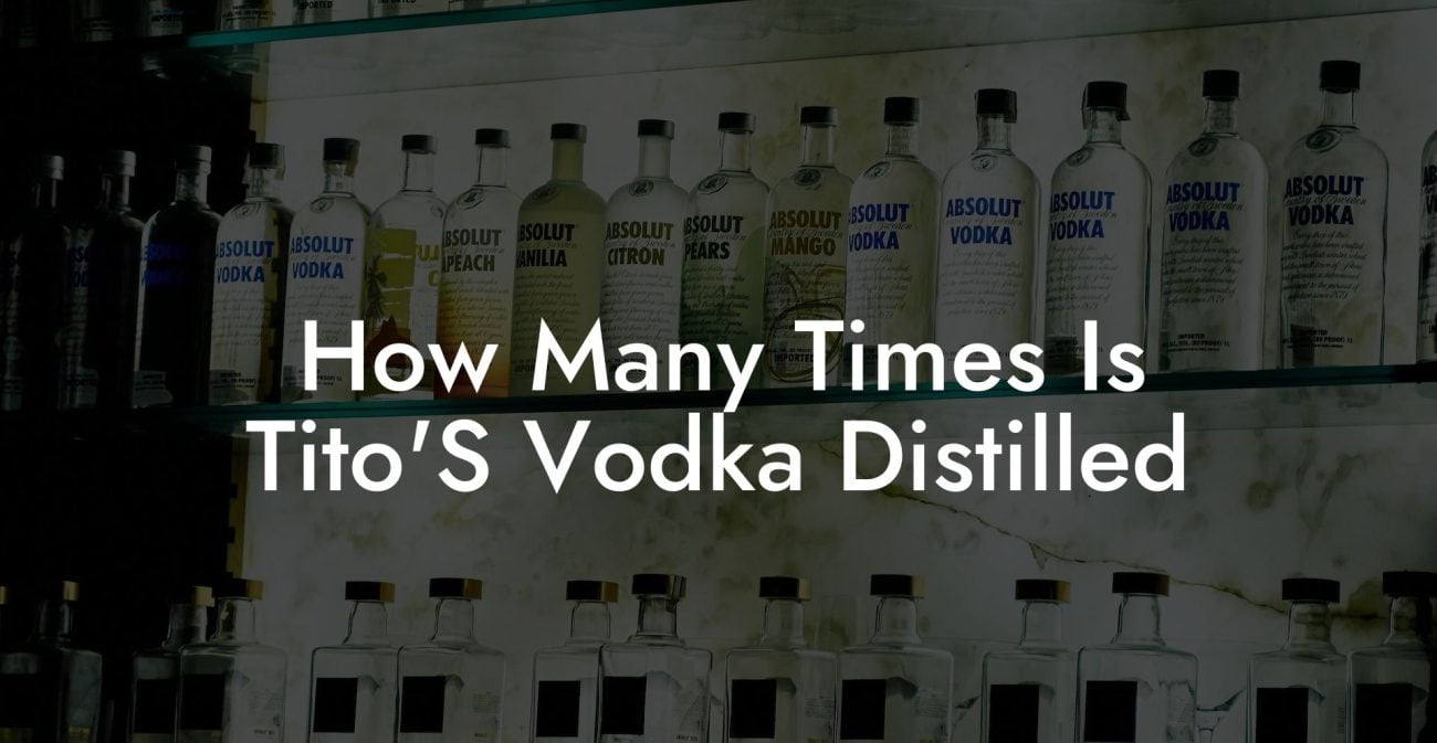 How Many Times Is Tito'S Vodka Distilled