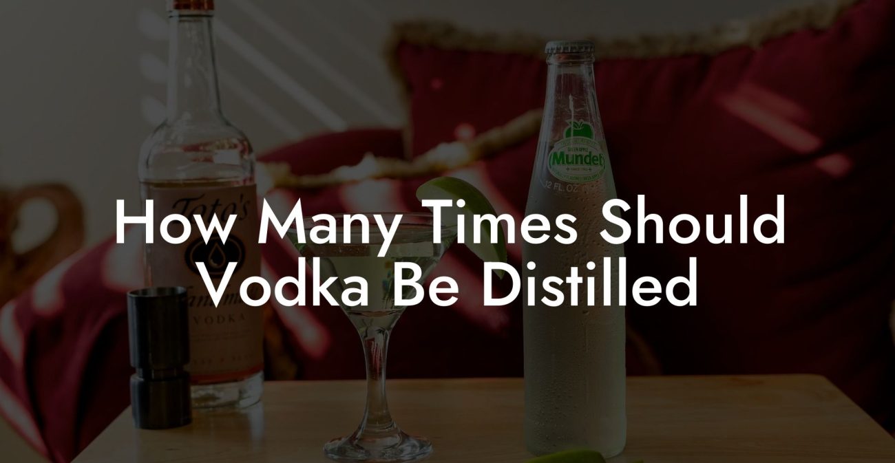 How Many Times Should Vodka Be Distilled