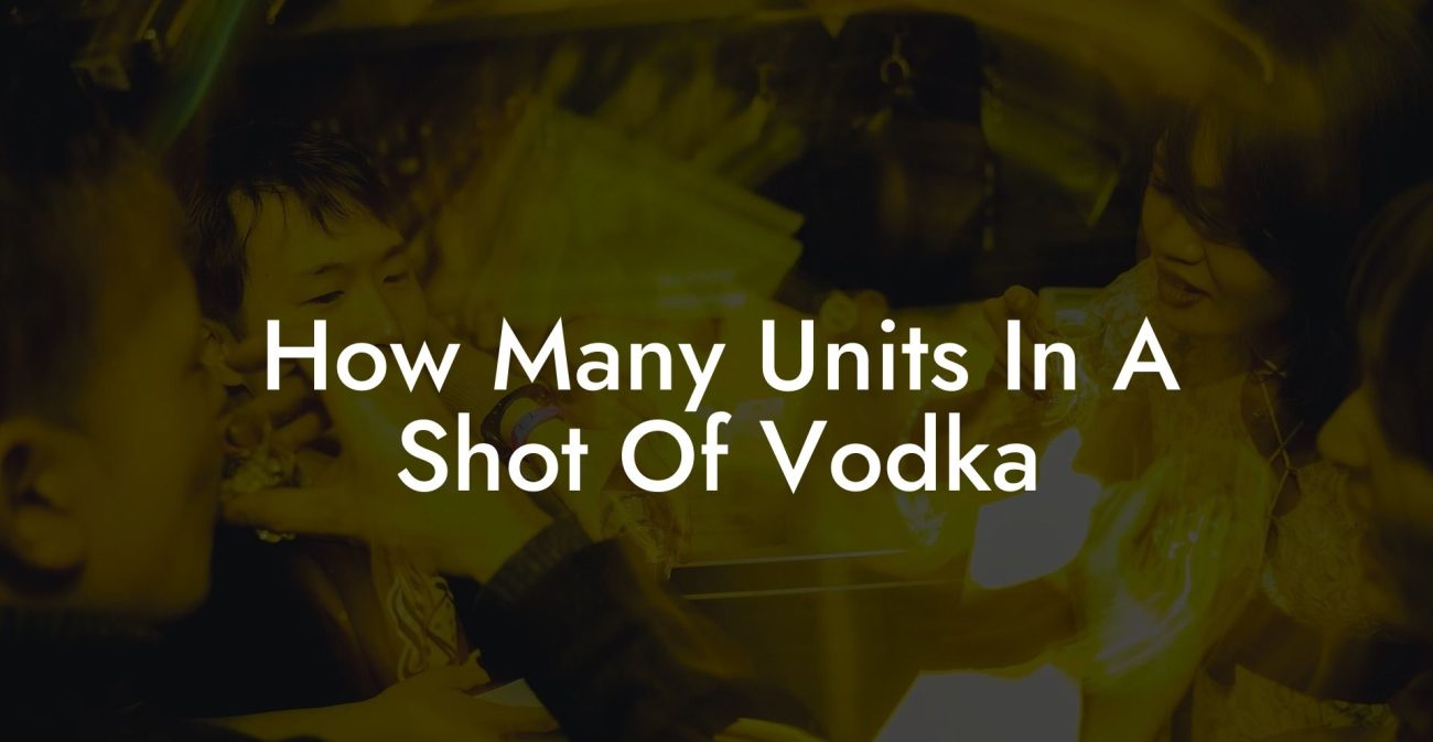 How Many Units In A Shot Of Vodka