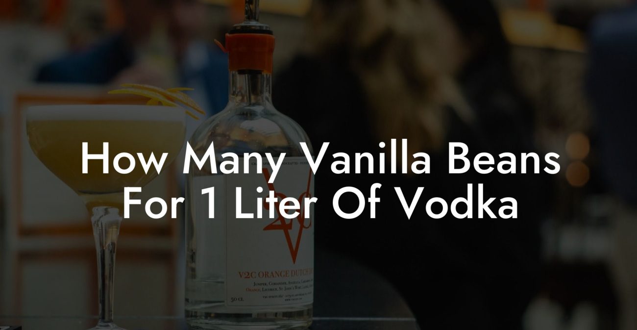 How Many Vanilla Beans For 1 Liter Of Vodka