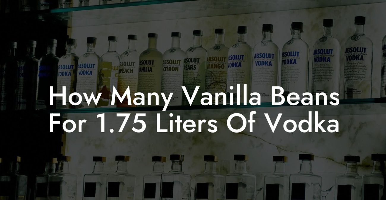 How Many Vanilla Beans For 1.75 Liters Of Vodka