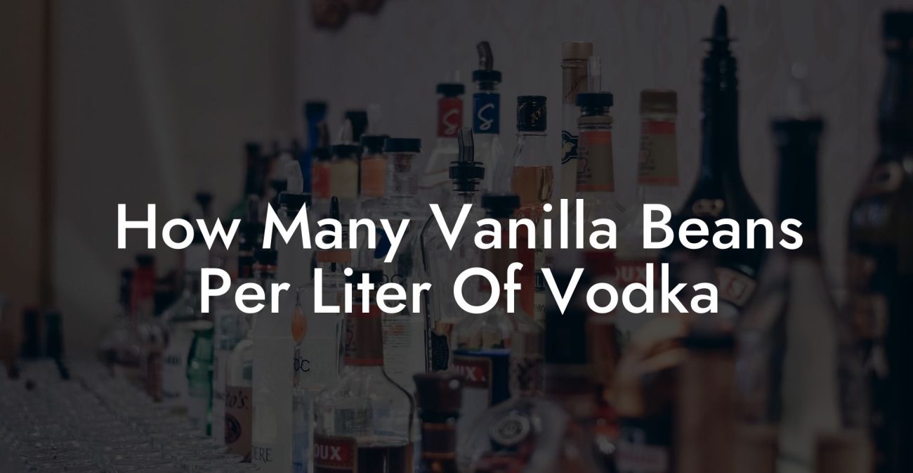 How Many Vanilla Beans Per Liter Of Vodka