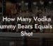 How Many Vodka Gummy Bears Equals A Shot