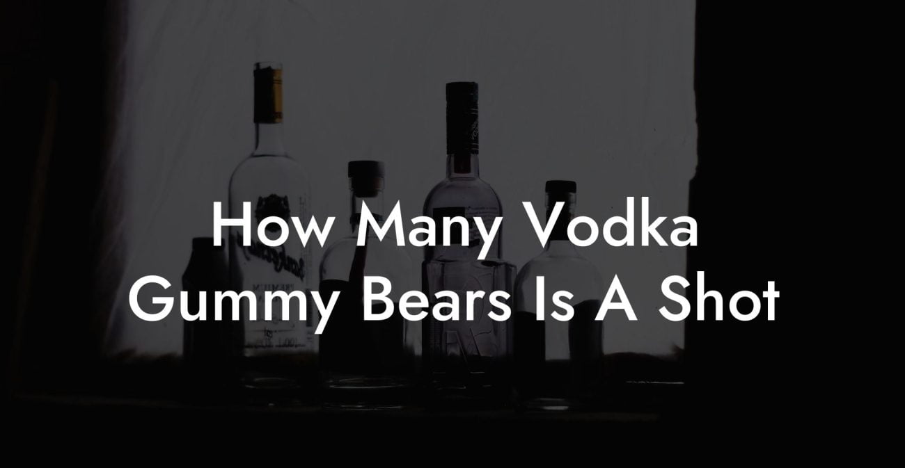 How Many Vodka Gummy Bears Is A Shot