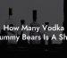 How Many Vodka Gummy Bears Is A Shot