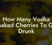 How Many Vodka Soaked Cherries To Get Drunk