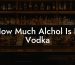 How Much Alchol Is In Vodka