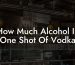 How Much Alcohol In One Shot Of Vodka