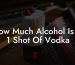 How Much Alcohol Is In 1 Shot Of Vodka