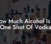 How Much Alcohol Is In One Shot Of Vodka